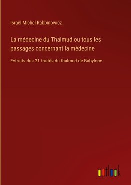 La médecine du Thalmud ou tous les passages concernant la médecine