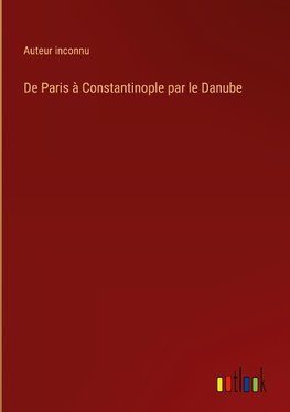 De Paris à Constantinople par le Danube