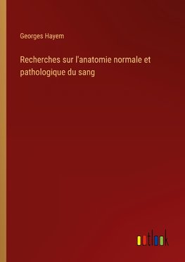 Recherches sur l'anatomie normale et pathologique du sang