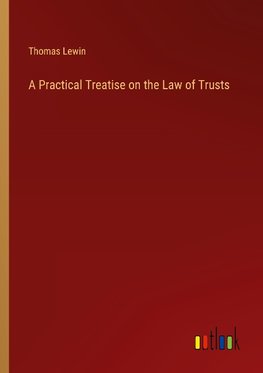 A Practical Treatise on the Law of Trusts