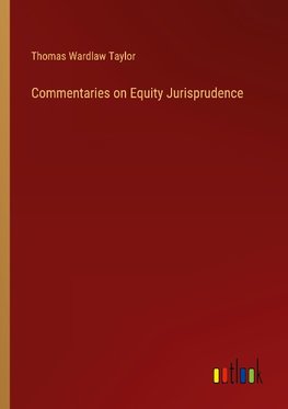 Commentaries on Equity Jurisprudence