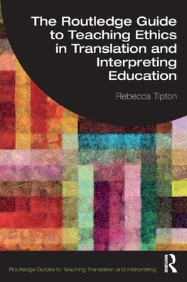 The Routledge Guide to Teaching Ethics in Translation and Interpreting Education