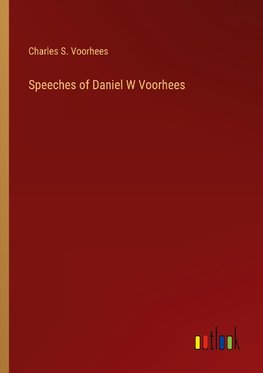 Speeches of Daniel W Voorhees