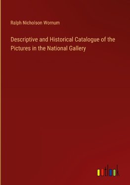 Descriptive and Historical Catalogue of the Pictures in the National Gallery