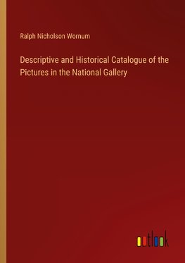 Descriptive and Historical Catalogue of the Pictures in the National Gallery