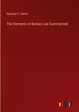 The Elements of Roman Law Summarized