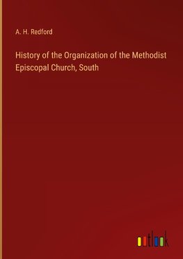 History of the Organization of the Methodist Episcopal Church, South