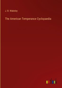 The American Temperance Cyclopaedia