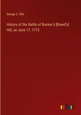 History of the Battle of Bunker's [Breed's] Hill, on June 17, 1775