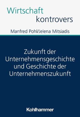 Zukunft der Unternehmensgeschichte und Geschichte der Unternehmenszukunft