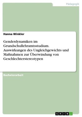 Genderdynamiken im Grundschullehramtsstudium. Auswirkungen des Ungleichgewichts und Maßnahmen zur Überwindung von Geschlechterstereotypen