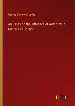 An Essay on the Influence of Authority in Matters of Opinion