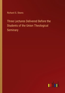 Three Lectures Delivered Before the Students of the Union Theological Seminary