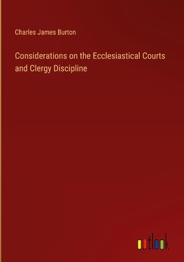 Considerations on the Ecclesiastical Courts and Clergy Discipline