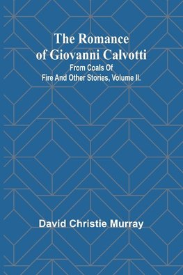 The Romance Of Giovanni Calvotti; From Coals Of Fire And Other Stories, Volume II.