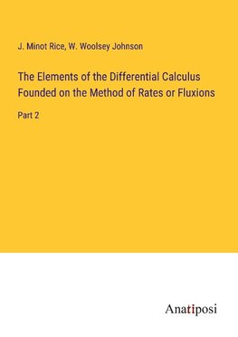 The Elements of the Differential Calculus Founded on the Method of Rates or Fluxions