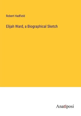 Elijah Ward, a Biographical Sketch