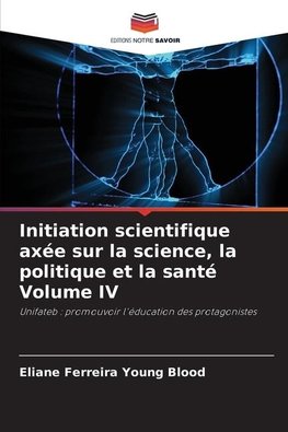 Initiation scientifique axée sur la science, la politique et la santé Volume IV