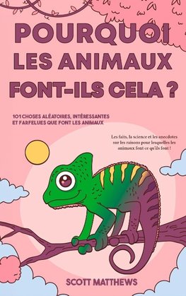 Pourquoi les animaux font-ils cela ? - 101 Choses aléatoires, intéressantes et farfelues que font les animaux - Les faits, la science et les anecdotes sur les raisons pour lesquelles les animaux font ce qu'ils font !