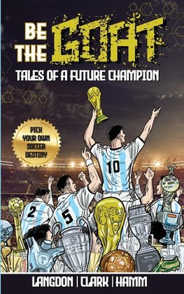 Be The G.O.A.T. - A Pick Your Own Soccer Destiny Story. Tales Of A Future Champion - Emulate Messi, Ronaldo Or Pursue Your own Path to Becoming the G.O.A.T. (Greatest Of All Time)