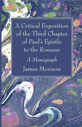 A Critical Exposition of the Third Chapter of Paul's Epistle to the Romans