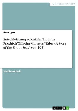 Entschleierung kolonialer Tabus in Friedrich Wilhelm Murnaus "Tabu ¿ A Story of the South Seas" von 1931