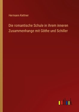 Die romantische Schule in ihrem inneren Zusammenhange mit Göthe und Schiller