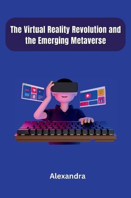 The Virtual Reality Revolution and the Emerging Metaverse