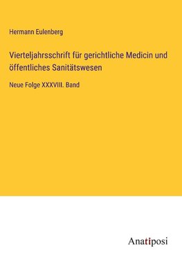 Vierteljahrsschrift für gerichtliche Medicin und öffentliches Sanitätswesen