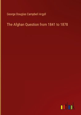 The Afghan Question from 1841 to 1878