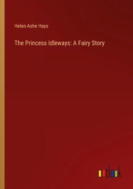 The Princess Idleways: A Fairy Story