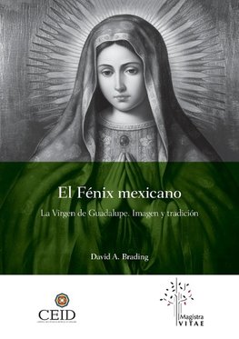 El Fénix mexicano. La Virgen de Guadalupe. Imagen y tradición