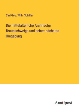 Die mittelalterliche Architectur Braunschweigs und seiner nächsten Umgebung