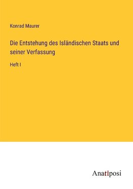 Die Entstehung des Isländischen Staats und seiner Verfassung