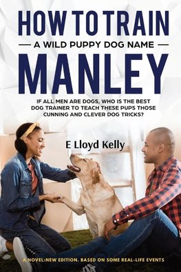 HOW TO TRAIN A WILD PUPPY DOG NAMED MANLEY