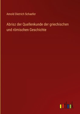 Abrisz der Quellenkunde der griechischen und römischen Geschichte