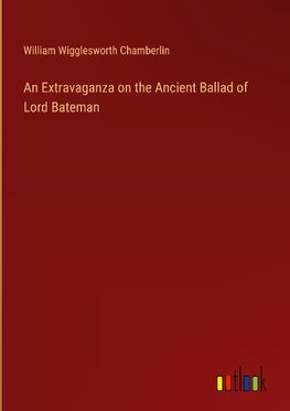 An Extravaganza on the Ancient Ballad of Lord Bateman