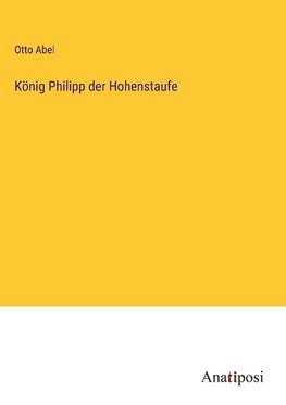 König Philipp der Hohenstaufe