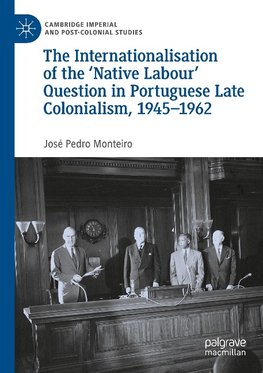 The Internationalisation of the ¿Native Labour' Question in Portuguese Late Colonialism, 1945¿1962