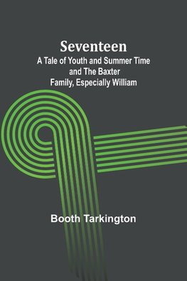 Seventeen;A Tale of Youth and Summer Time and the Baxter Family, Especially William