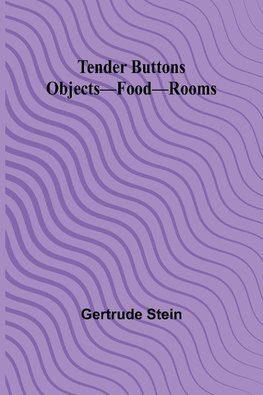 Tender Buttons Objects-Food-Rooms