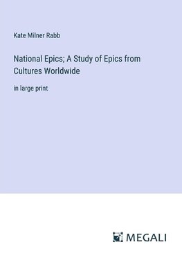 National Epics; A Study of Epics from Cultures Worldwide