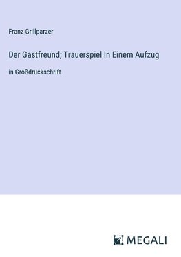 Der Gastfreund; Trauerspiel In Einem Aufzug