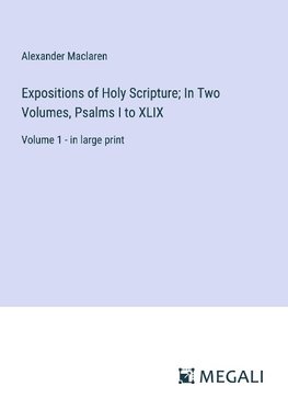 Expositions of Holy Scripture; In Two Volumes, Psalms I to XLIX