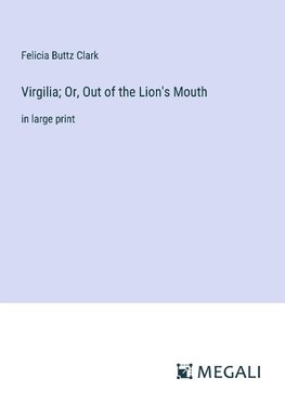 Virgilia; Or, Out of the Lion's Mouth