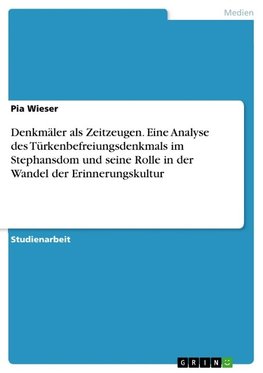 Denkmäler als Zeitzeugen. Eine Analyse des Türkenbefreiungsdenkmals im Stephansdom und seine Rolle in der Wandel der Erinnerungskultur