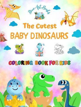 The Cutest Baby Dinosaurs - Coloring Book for Kids - Creative Scenes of Adorable Baby Dinosaurs - Perfect Gift for Kids