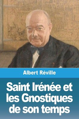 Saint Irénée et les Gnostiques de son temps