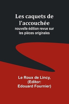 Les caquets de l'accouchée; nouvelle édition revue sur les pièces originales