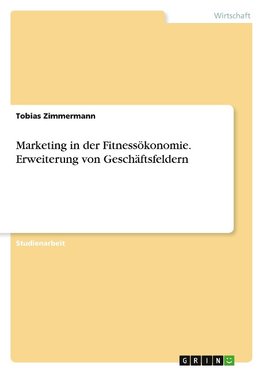 Marketing in der Fitnessökonomie. Erweiterung von Geschäftsfeldern